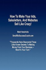 How To Make Your Ads, Salesletters, and Websites Sell Like Crazy