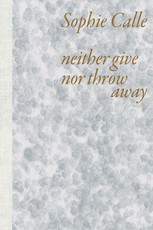 Sophie Calle: Neither Give Nor Throw Away