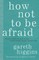 How Not to Be Afraid
