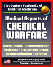 21st Century Textbooks of Military Medicine - Medical Aspects of Chemical Warfare - Nerve Agents, Incapacitating Agents, Riot Control, Toxins, Defense, Decontamination (Emergency War Surgery Series)