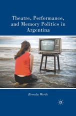 Theatre, Performance, and Memory Politics in Argentina