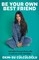 Be Your Own Best Friend: And Other Lessons from a Life Lived in and Out of the Limelight