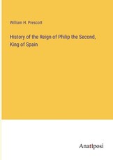 History of the Reign of Philip the Second, King of Spain