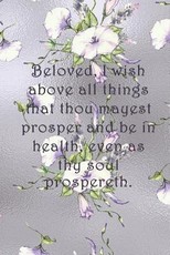 Beloved, I wish above all things that thou mayest prosper and be in health, even as thy soul prospereth.