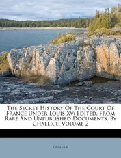 The Secret History of the Court of France Under Louis XV