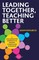 Leading Together, Teaching Better