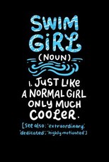 Swim Girl (noun) 1. Just A Normal Girl Only Much Cooler See Also Extraordinary Dedicated Highly Motivated