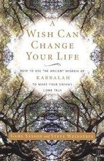 A Wish Can Change Your Life: How to Use the Ancient Wisdom of Kabbalah to Make Your Dreams Come True