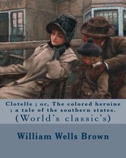 Clotelle; or, The colored heroine; a tale of the southern states. By