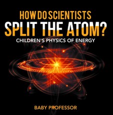 How Do Scientists Split the Atom? | Children's Physics of Energy