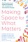 Making Space for What Matters