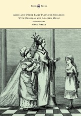 Alice and Other Fairy Plays for Children - With Original Plates and Four Picture-Initials - With Original and Adapted Music