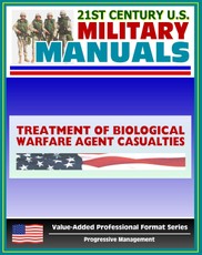 21st Century U.S. Military Manuals: Treatment of Biological Warfare Agent Casualties Field Manual - FM 8-284 (Value-Added Professional Format Series)