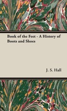 The Book of the Feet - A History of Boots and Shoes