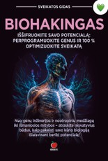 BIOHAKINGAS. Iššifruokite savo potencialą – perprogramuokite genus ir 100 % optimizuokite savo sveikatą