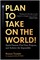 Plan to Take on the World!