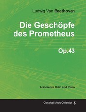 Die GeschÃ¶pfe Des Prometheus - A Score for Cello and Piano Op.43 (1801)
