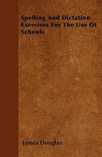 Spelling And Dictation Exercises For The Use Of Schools