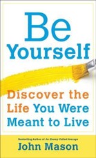 Be Yourself--Discover the Life You Were Meant to Live