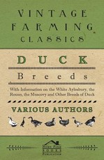 Duck Breeds - With Information on the White Aylesbury, the Rouen, the Muscovy and Other Breeds of Duck