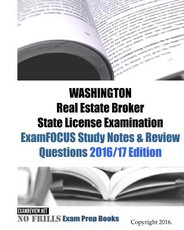 WASHINGTON Real Estate Broker State License Examination ExamFOCUS Study Notes & Review Questions 2016/17 Edition