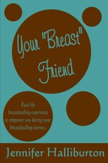 Your "Breast" Friend: Real Life Breastfeeding Experience to Empower You During Your Breastfeeding Journey