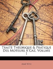 Traite Theorique & Pratique Des Moteurs a Gaz, Volume 1