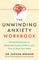 The Unwinding Anxiety Workbook