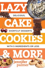 Lazy Cake Cookies & More: Delicious, Shortcut Desserts with 5 Ingredients or Less