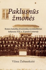 Paklusnūs žmonės. Romos katalikų dvasininkų sociokultūrinė laikysena XIX a. II pusės Lietuvoje