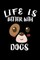 Life Is Better With Dogs