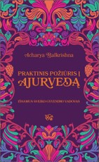 Praktinis požiūris į ajurvedą: išsamus sveiko gyvenimo vadovas