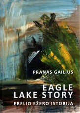 Pranas Gailius. Eagle Lake Story. Erelio ežero istorija