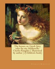 The heroes, or, Greek fairy tales for my children.By