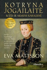 Kotryna Jogailaitė. Rožės ir akmens karalienė (minkšti viršeliai)