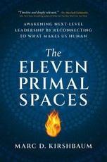 The Eleven Primal Spaces: Awakening Next-Level Leadership by Reconnecting to What Makes Us Human