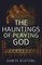 The Hauntings of Playing God
