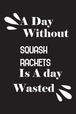 A day without squash rackets is a day wasted
