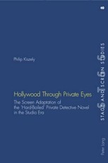 Hollywood Through Private Eyes; The Screen Adaptation of the 'Hard-Boiled' Private Detective Novel in the Studio Era