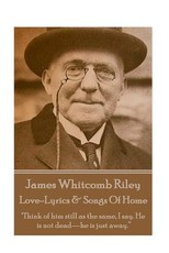 James Whitcomb Riley - Love-Lyrics & Songs Of Home