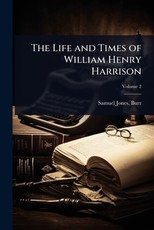 The Life and Times of William Henry Harrison