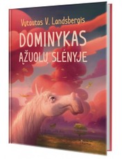 DOMINYKAS ĄŽUOLŲ SLĖNYJE: knyga, užbaigianti arklio Dominyko ir rugiagėlės meilės istoriją