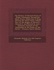 The History of Edward Prince of Wales, Commonly Termed the Black Prince, Eldest Son of King Edward the Third