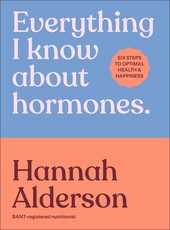 Everything I Know about Hormones