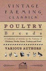 Poultry Breeds - A Collection of Articles on the Varieties of Chickens, Ducks, Geese, Turkeys and Fowl