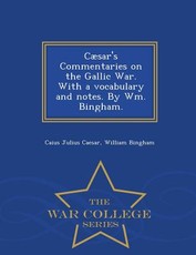 Caesar's Commentaries on the Gallic War. with a Vocabulary and Notes. by Wm. Bingham. - War College Series