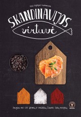 SKANDINAVIJOS VIRTUVĖ: sotus, šildantis ir svetingas gyvenimas + daugiau nei 100 įdomių ir netikėtų Šiaurės šalių receptų, itin artimų lietuvių skoniui ir gomuriui