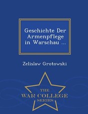 Geschichte Der Armenpflege in Warschau ... - War College Series