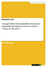 Can agriculture be sustainable in its present industrial and high tech form or must it "return to the past"?
