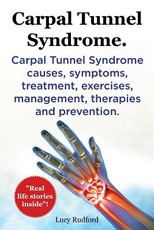 Carpal Tunnel Syndrome. Carpal Tunnel Syndrome causes, symptoms, treatment, exercises, management, therapies and prevention. Real Life Stories Inside!.